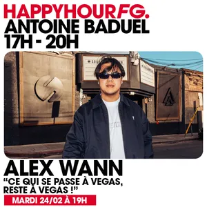 HAPPY HOUR FG AVEC ANTOINE BADUEL. L'INTERVIEW : ALEX WANN