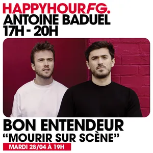 HAPPY HOUR FG AVEC ANTOINE BADUEL. L'INTERVIEW : BON ENTENDEUR
