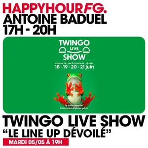 HAPPY HOUR FG AVEC ANTOINE BADUEL. ÉMISSION SPECIALE TWINGO LIVE SHOW