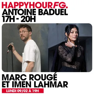 HAPPY HOUR FG AVEC ANTOINE BADUEL. L'INTERVIEW : MARC ROUGÉ & IMEN...