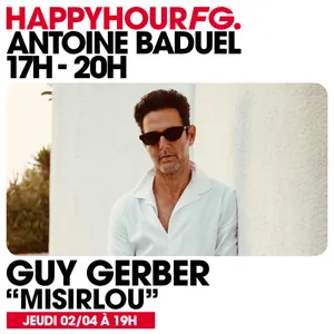 HAPPY HOUR FG AVEC ANTOINE BADUEL. L'INTERVIEW : GUY GERBER