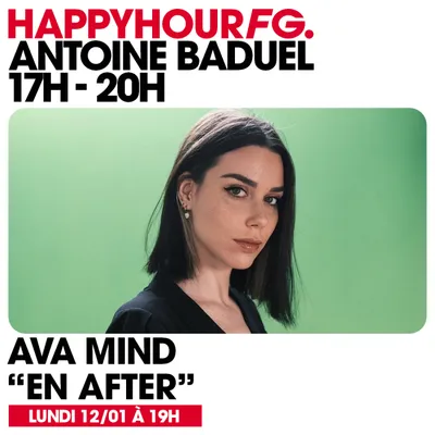 HAPPY HOUR FG AVEC ANTOINE BADUEL. L'INTERVIEW : AVA MIND