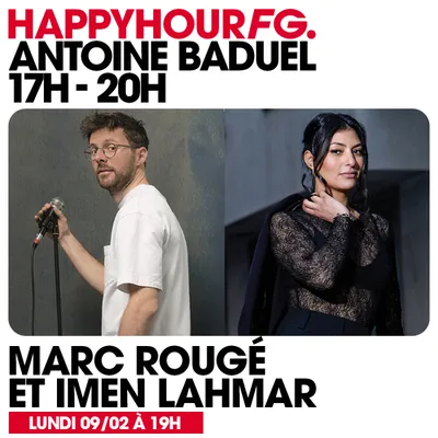 HAPPY HOUR FG AVEC ANTOINE BADUEL. L'INTERVIEW : MARC ROUGÉ & IMEN...