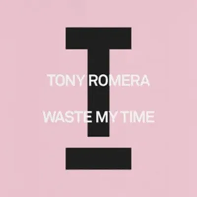 TONY ROMERA SIGNE LE RETOUR PARFAIT POUR L’ÉTÉ AVEC « WASTE MY TIME »