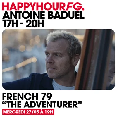 HAPPY HOUR FG AVEC ANTOINE BADUEL. L'INTERVIEW : FRENCH 79
