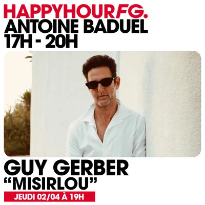 HAPPY HOUR FG AVEC ANTOINE BADUEL. L'INTERVIEW : GUY GERBER