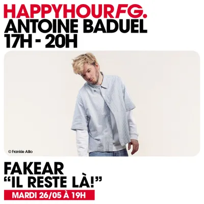 HAPPY HOUR FG AVEC ANTOINE BADUEL. L'INTERVIEW : FAKEAR