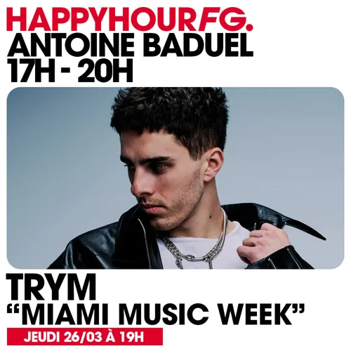 HAPPY HOUR FG AVEC ANTOINE BADUEL. L'INTERVIEW : TRYM