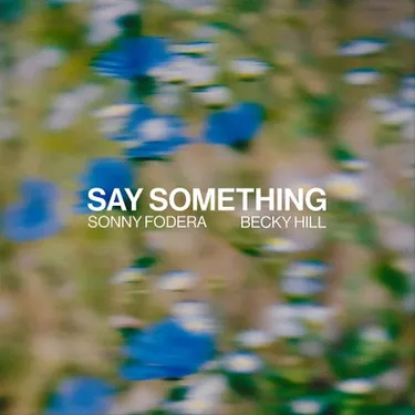 SAY SOMETHING, LE HIT DANCE QUI RÉUNIT SONNY FODERA ET BECKY HILL