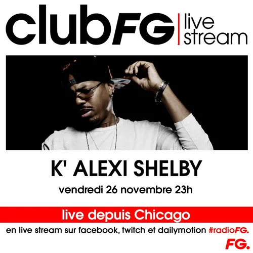 CLUB FG LIVE STREAM : K' ALEXI SHELBY
