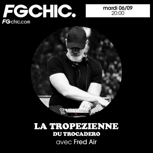 FG CHIC INVITE : LA TROPEZIENNE DU TROCADERO AVEC FRED AIR