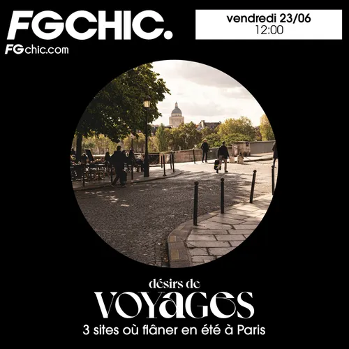 FG CHIC INVITE : DESIRS DE VOYAGES (3 SITES OU FLANER EN ETE A PARIS)