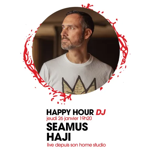 HAPPY HOUR DJ : SEAMUS HAJI