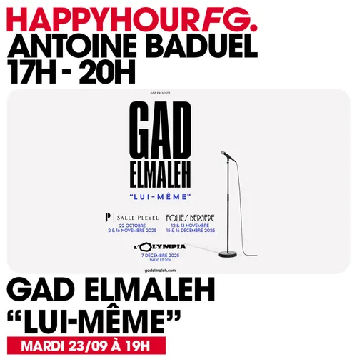 HAPPY HOUR FG AVEC ANTOINE BADUEL. L'INTERVIEW : GAD ELMALEH