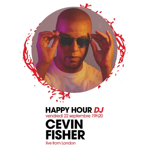 HAPPY HOUR DJ : CEVIN FISHER