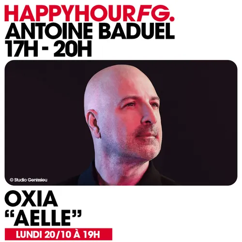 HAPPY HOUR FG AVEC ANTOINE BADUEL. L'INTERVIEW : OXIA