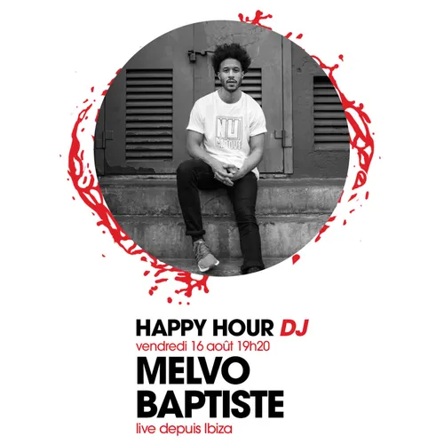 HAPPY HOUR DJ : MELVO BAPTISTE