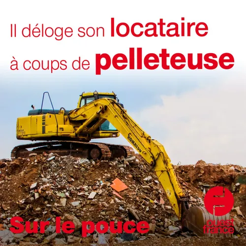 2 février 2021 - Il déloge son locataire à coups de pelleteuse
