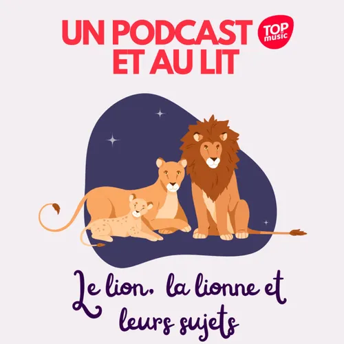 Un podcast et au lit ! - Le lion, la lionne et leurs sujets
