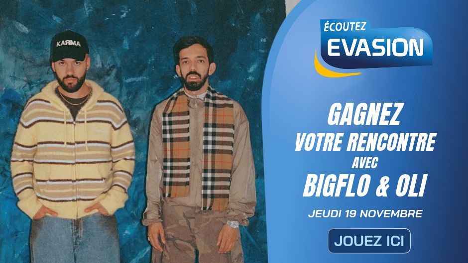 EVASION - GAGNEZ VOTRE RENCONTRE AVEC BIGFLO & OLI