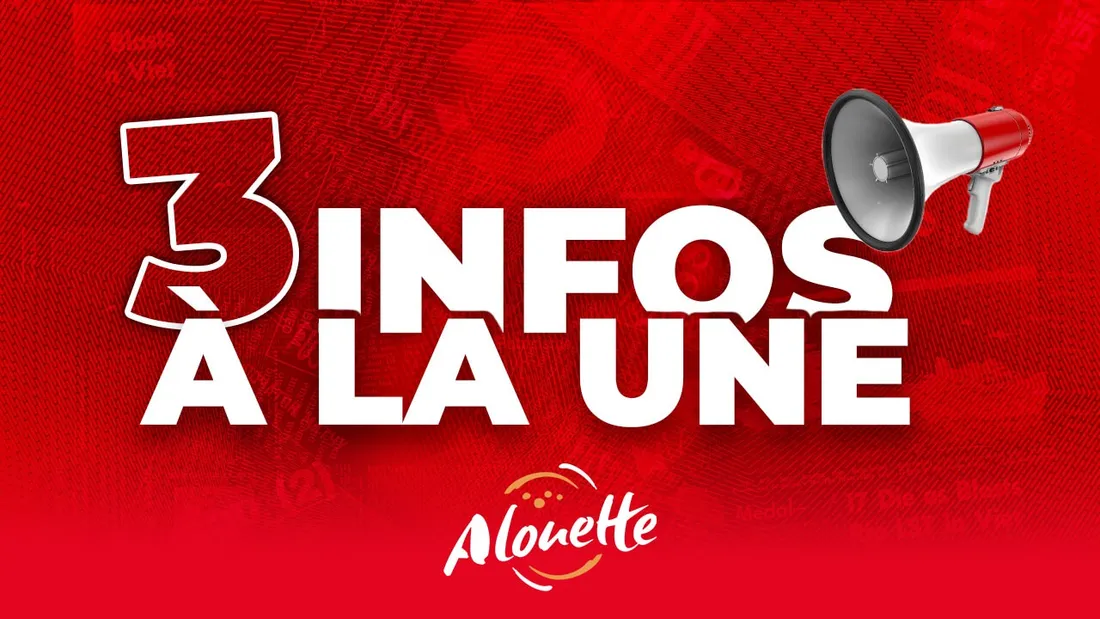 Les infos à la une, à la mi-journée, par la Rédaction d'Alouette.