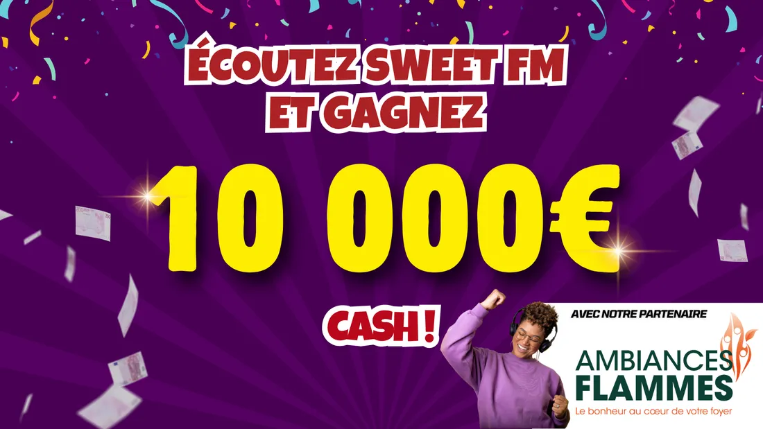 Jusqu'au 21 novembre grâce à Sweet FM et Ambiances Flammes, repartez avec 10 000 euros cash !