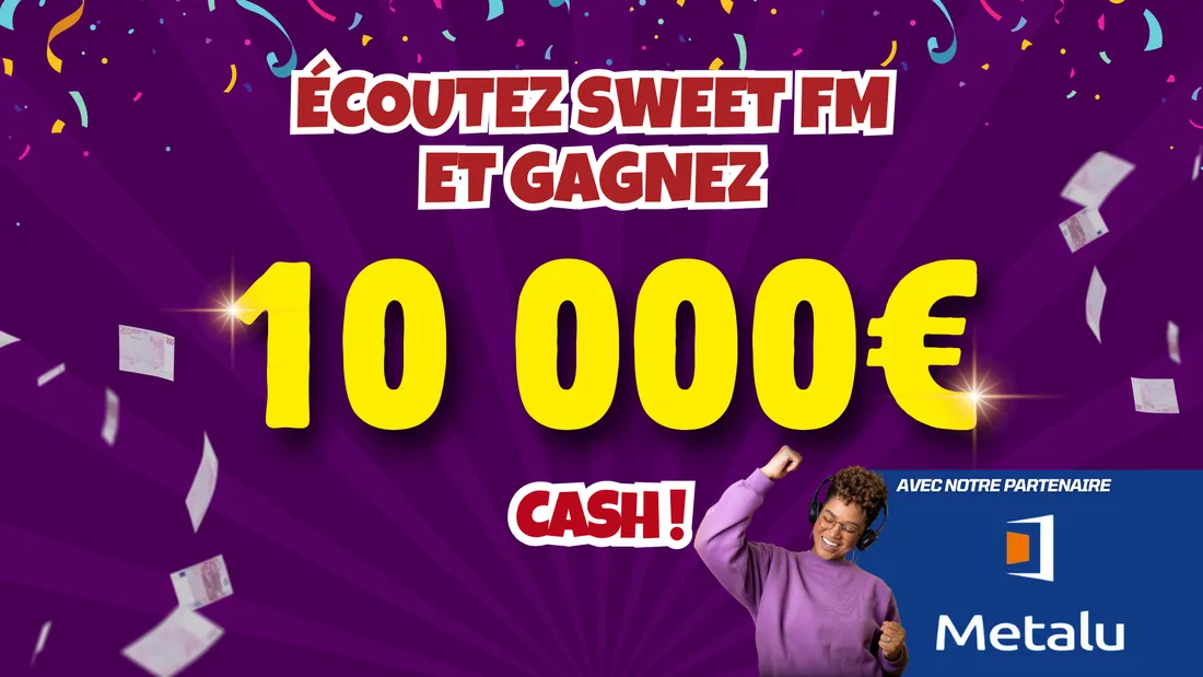 Jusqu'au 21 novembre grâce à Sweet FM et Metalu, repartez avec 10 000 euros cash !