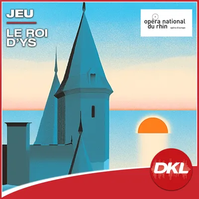 DKL - S10 - Le Roi d'Ys Opéra National du Rhin