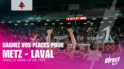 FOOT : GAGNEZ VOS PLACES POUR METZ - LAVAL DANS LE WAKE UP DE L'ÉTÉ