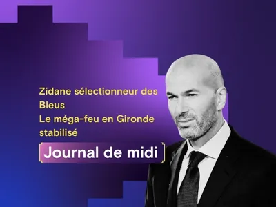 Le méga-feu en Gironde stabilisé,  Zidane nommé sélectionneur de...