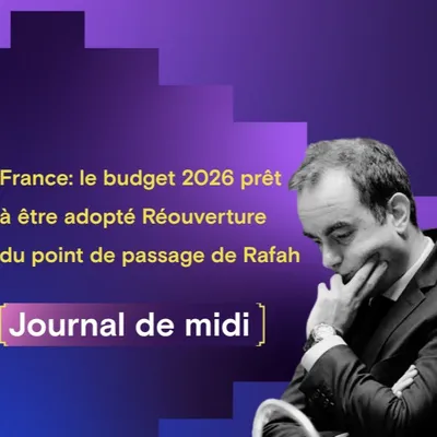 France : le budget 2026 en voie d’adoption ; Rafah : réouverture du...