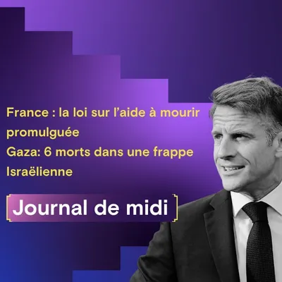 France : la loi sur l’aide à mourir promulguée, Gaza: 6 morts dans...