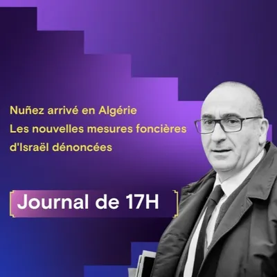  Nuñez arrivé en Algérie, les nouvelles mesures foncières d'Israël...
