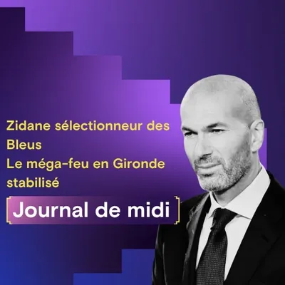 Le méga-feu en Gironde stabilisé,  Zidane nommé sélectionneur de...