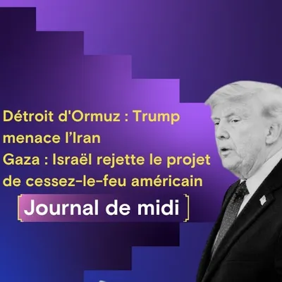 Détroit d'Ormuz : Trump menace l’Iran, Gaza : Israël rejette le...