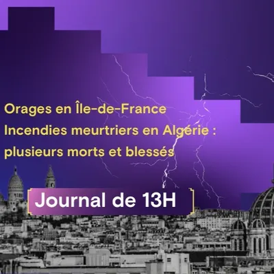 Orages en Île-de-France, incendies meurtriers en Algérie :...