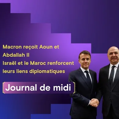 Macron reçoit Aoun et Abdallah II, Israël et le Maroc renforcent...