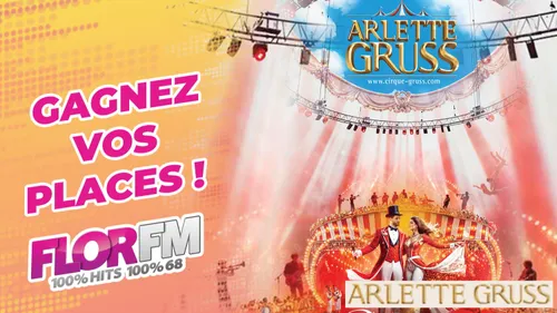 GAGNES VOS PLACES POUR LE CIRQUE ARLETTE GRUSS