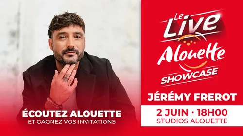 Le Live Alouette Showcase avec Jérémy Frerot : gagnez vos...