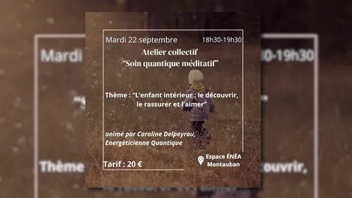 Montauban (82) : Atelier Soin Quantique Méditatif - thème: l'enfant...