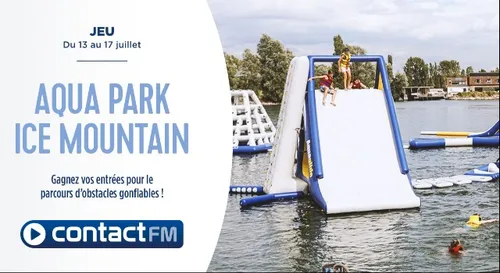 GAGNEZ VOS ENTRÉES POUR AQUA PARK - ICE MOUTAIN AVEC CONTACT FM