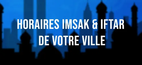 RAMADAN 2021 /1442 : HORAIRES IMSAK ET IFTAR DU 8 MAI, 26ÈME JOUR...
