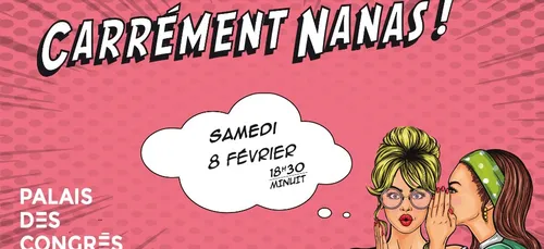 SOIREE CARREMENT NANAS LE SAMEDI 8 FEVRIER AU PALAIS DES CONGRES DE...