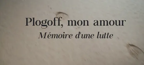 Plogoff mon amour, mémoire d'une lutte, le documentaire en accès...
