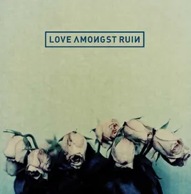 Love Amongst Ruin - Love Amongst Ruin