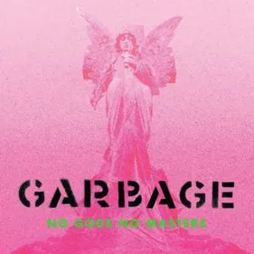 Garbage : Ni dieux, ni maîtres