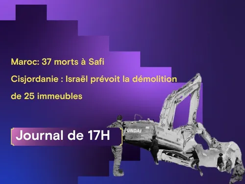 Maroc: 37 morts à Safi, Cisjordanie : Israël prévoit la démolition...