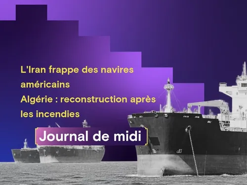 L'Iran frappe des navires américains, Algérie : reconstruction...