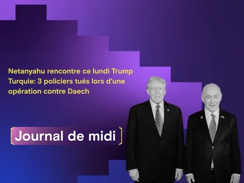  Netanyahu rencontre ce lundi Trump,  Turquie: 3 policiers tués...