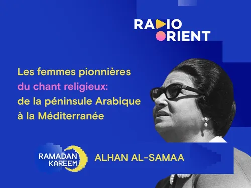 Les femmes pionnières du chant religieux: de la péninsule Arabique...